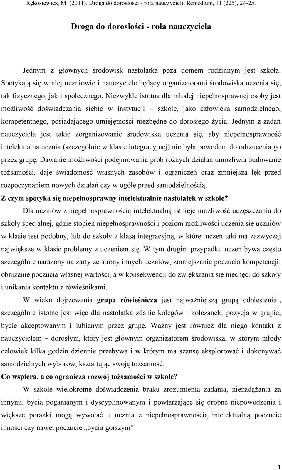 Niezwykle istotna dla młodej niepełnosprawnej osoby jest możliwość doświadczania siebie w instytucji szkole, jako człowieka samodzielnego, kompetentnego, posiadającego umiejętności niezbędne do