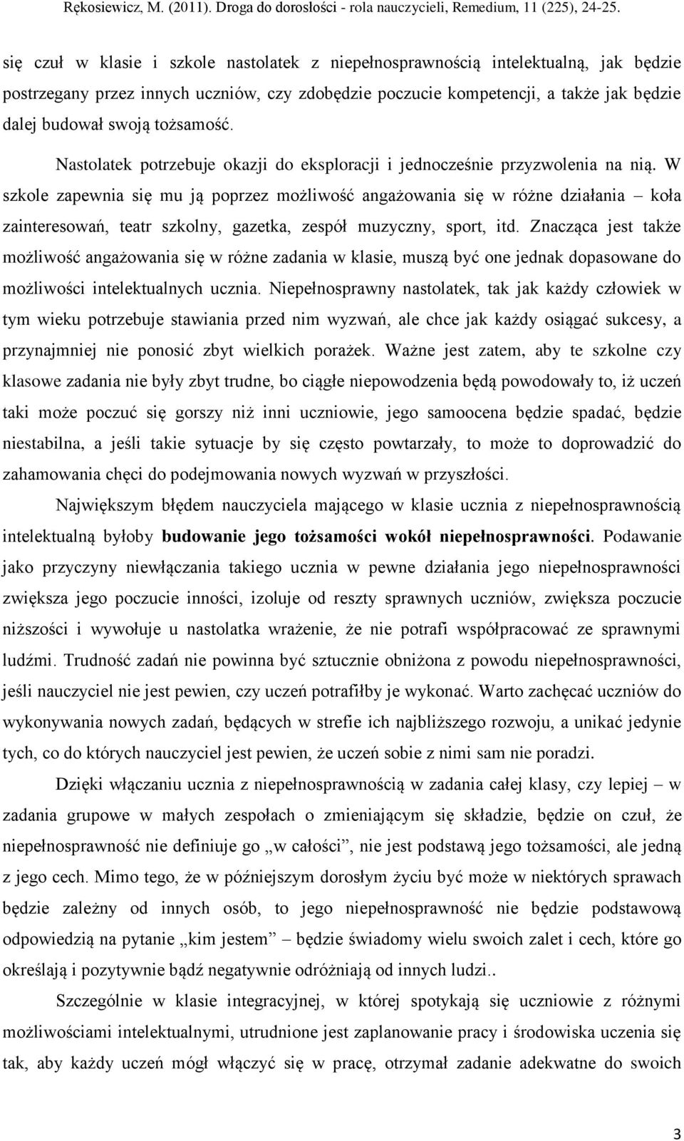 W szkole zapewnia się mu ją poprzez możliwość angażowania się w różne działania koła zainteresowań, teatr szkolny, gazetka, zespół muzyczny, sport, itd.