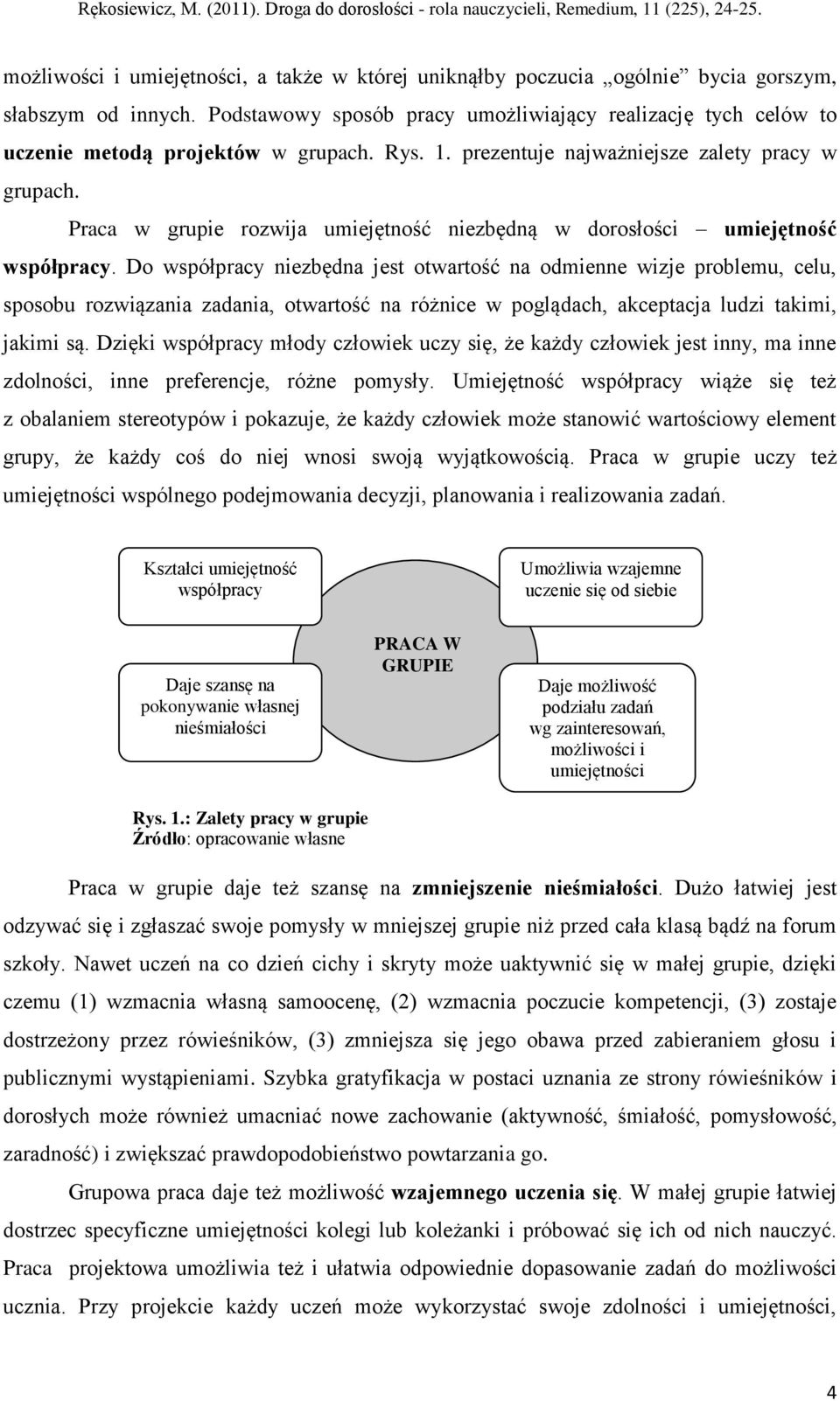 Praca w grupie rozwija umiejętność niezbędną w dorosłości umiejętność współpracy.