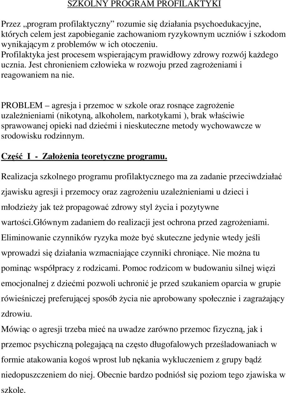 PROBLEM agresja i przemoc w szkole oraz rosnce zagroenie uzalenieniami (nikotyn, alkoholem, narkotykami ), brak właciwie sprawowanej opieki nad dziemi i nieskuteczne metody wychowawcze w srodowisku