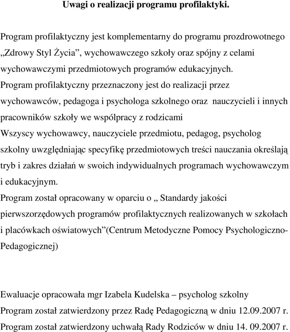 Program profilaktyczny przeznaczony jest do realizacji przez wychowawców, pedagoga i psychologa szkolnego oraz nauczycieli i innych pracowników szkoły we wspólpracy z rodzicami Wszyscy wychowawcy,