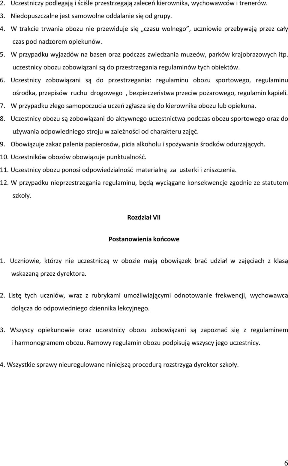 W przypadku wyjazdów na basen oraz podczas zwiedzania muzeów, parków krajobrazowych itp. uczestnicy obozu zobowiązani są do przestrzegania regulaminów tych obiektów. 6.