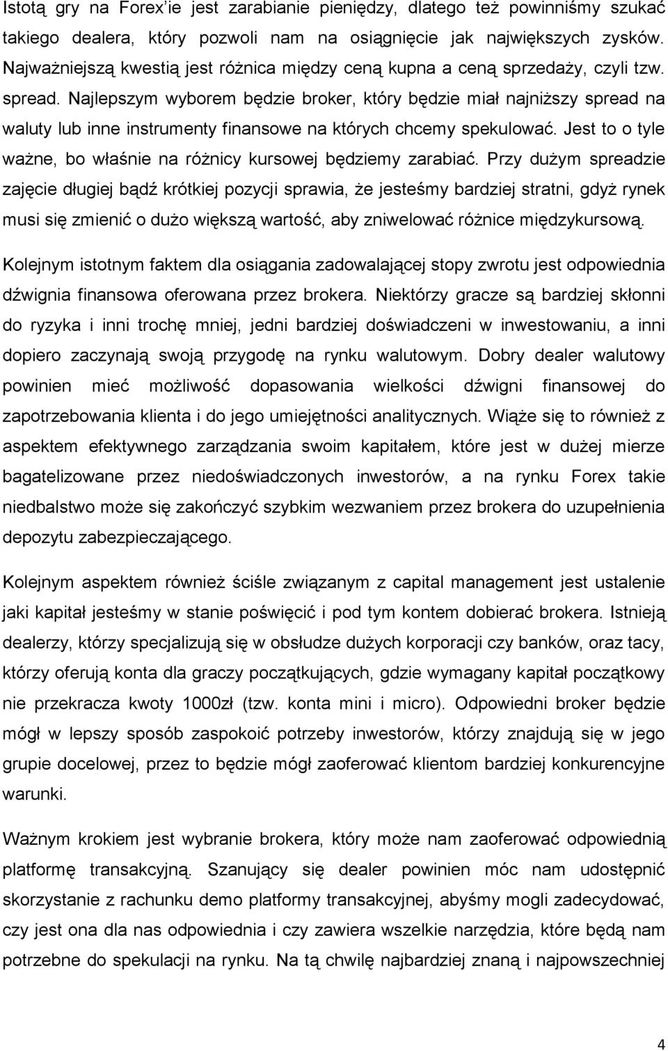 Najlepszym wyborem będzie broker, który będzie miał najniższy spread na waluty lub inne instrumenty finansowe na których chcemy spekulować.