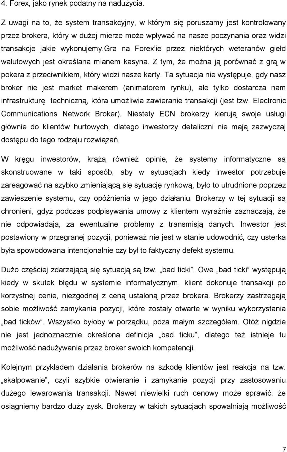 gra na Forex ie przez niektórych weteranów giełd walutowych jest określana mianem kasyna. Z tym, że można ją porównać z grą w pokera z przeciwnikiem, który widzi nasze karty.