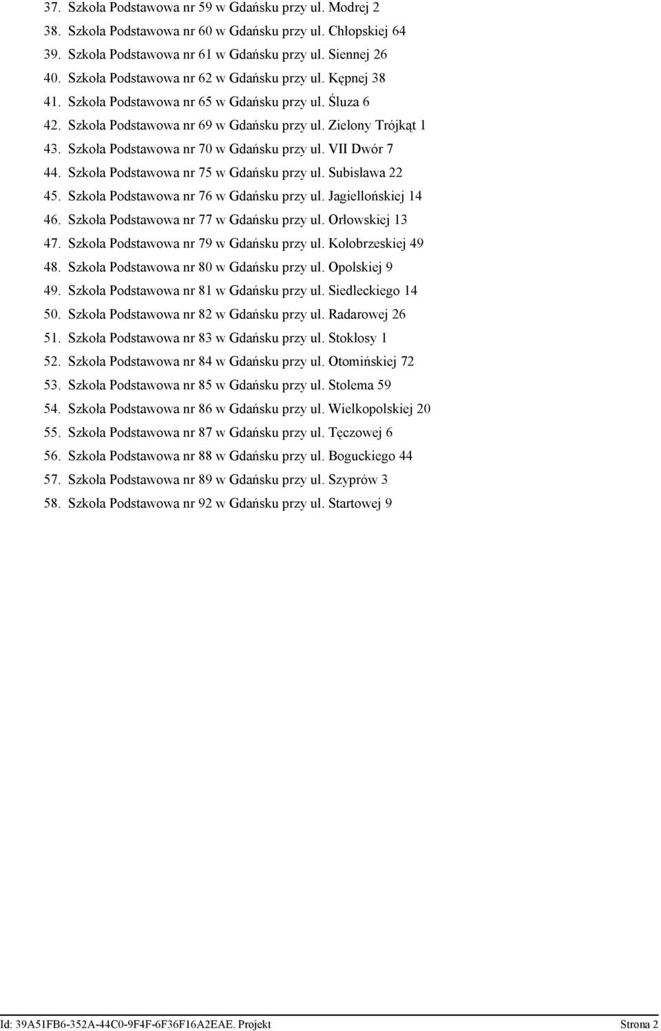 Szkoła Podstawowa nr 70 w Gdańsku przy ul. VII Dwór 7 44. Szkoła Podstawowa nr 75 w Gdańsku przy ul. Subisława 22 45. Szkoła Podstawowa nr 76 w Gdańsku przy ul. Jagiellońskiej 14 46.
