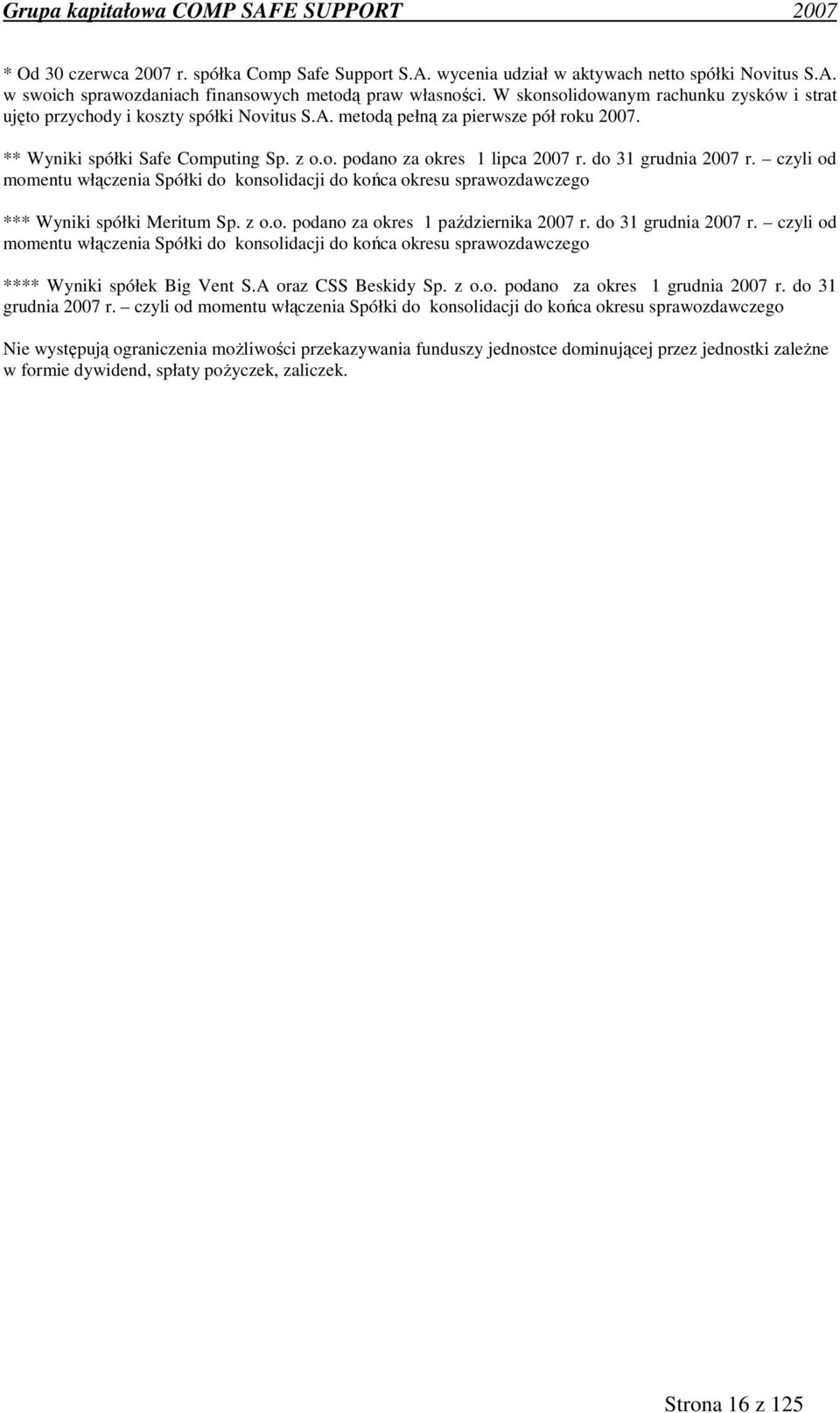 do 31 grudnia 2007 r. czyli od momentu włączenia Spółki do konsolidacji do końca okresu sprawozdawczego *** Wyniki spółki Meritum Sp. z o.o. podano za okres 1 października 2007 r.