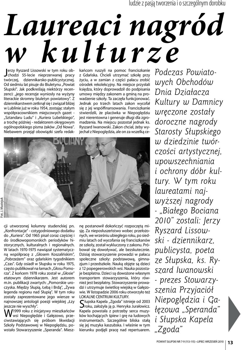 Z dziennikarstwem zetknął się i związał bliżej w Lublinie już w roku 1954, zostając stałym współpracownikiem miejscowych gazet - Sztandaru Ludu i Kuriera Lubelskiego, a trochę później - redaktorem