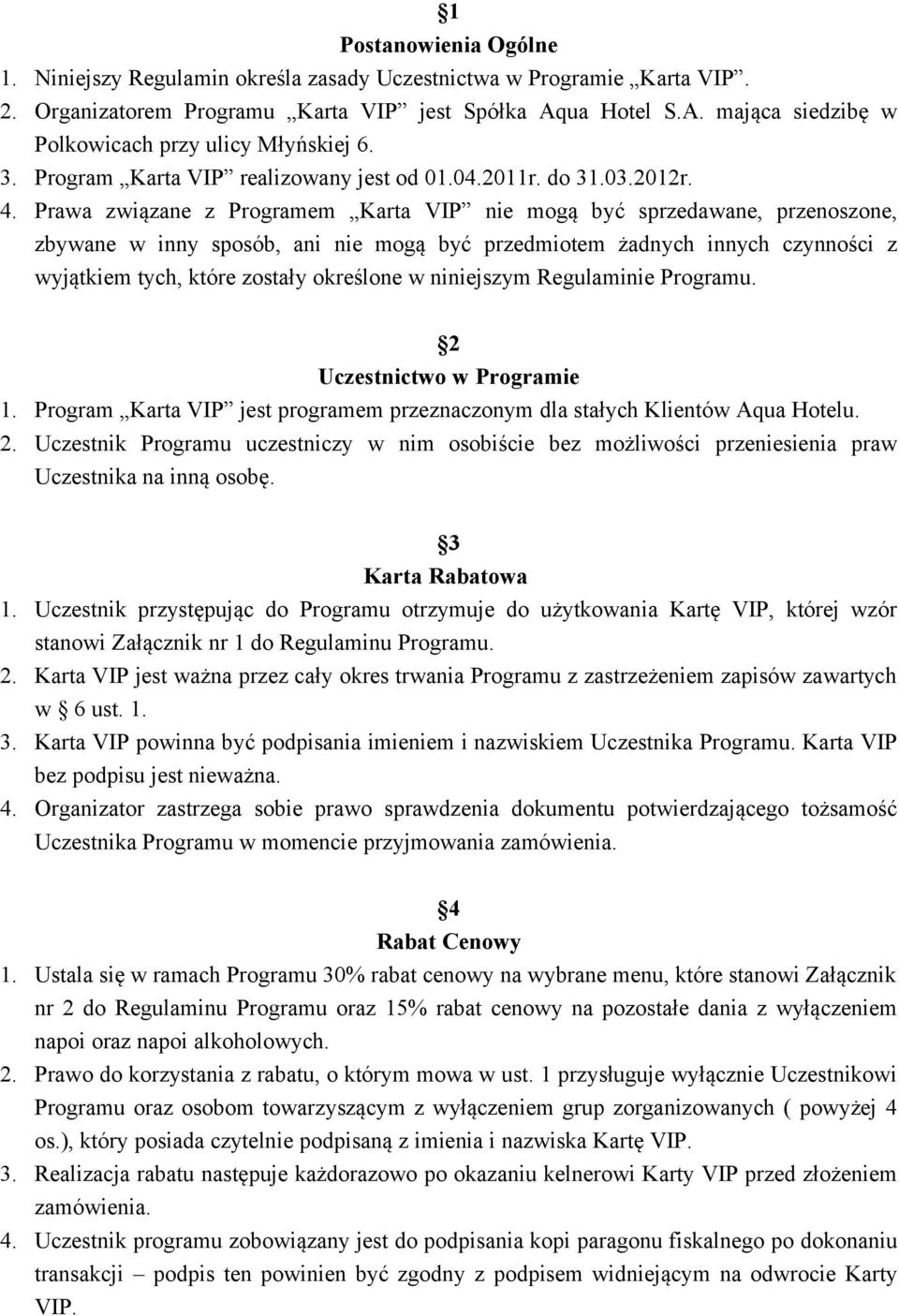 Prawa związane z Programem Karta VIP nie mogą być sprzedawane, przenoszone, zbywane w inny sposób, ani nie mogą być przedmiotem żadnych innych czynności z wyjątkiem tych, które zostały określone w