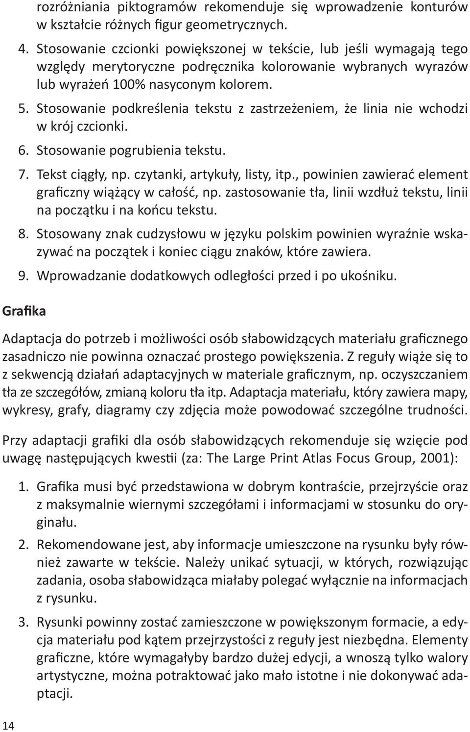 Stosowanie podkreślenia tekstu z zastrzeżeniem, że linia nie wchodzi w krój czcionki. 6. Stosowanie pogrubienia tekstu. 7. Tekst ciągły, np. czytanki, artykuły, listy, itp.