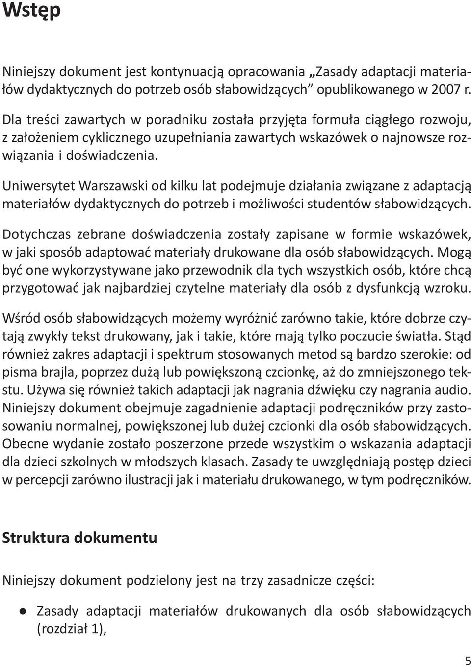 Uniwersytet Warszawski od kilku lat podejmuje działania związane z adaptacją materiałów dydaktycznych do potrzeb i możliwości studentów słabowidzących.