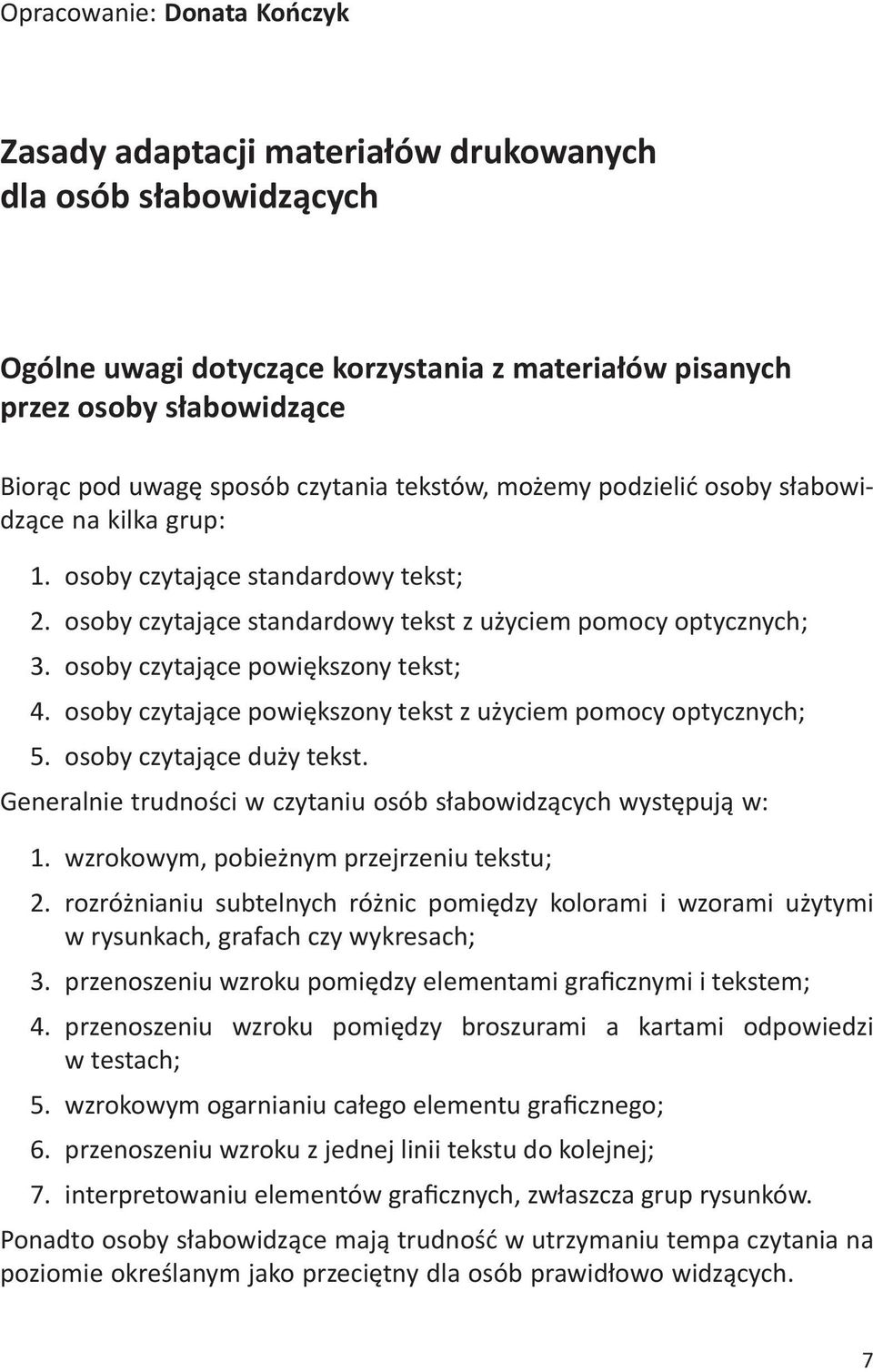 osoby czytające powiększony tekst; 4. osoby czytające powiększony tekst z użyciem pomocy optycznych; 5. osoby czytające duży tekst. Generalnie trudności w czytaniu osób słabowidzących występują w: 1.