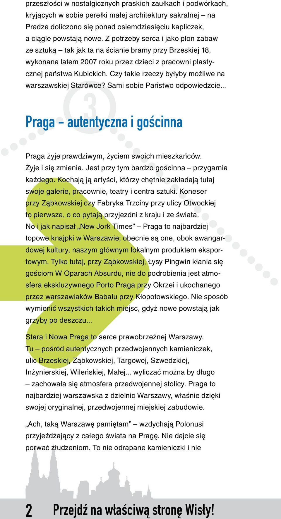 Czy takie rzeczy byłyby możliwe na warszawskiej Starówce? Sami sobie Państwo odpowiedzcie... 3 Praga - autentyczna i gościnna Praga żyje prawdziwym, życiem swoich mieszkańców. Żyje i się zmienia.