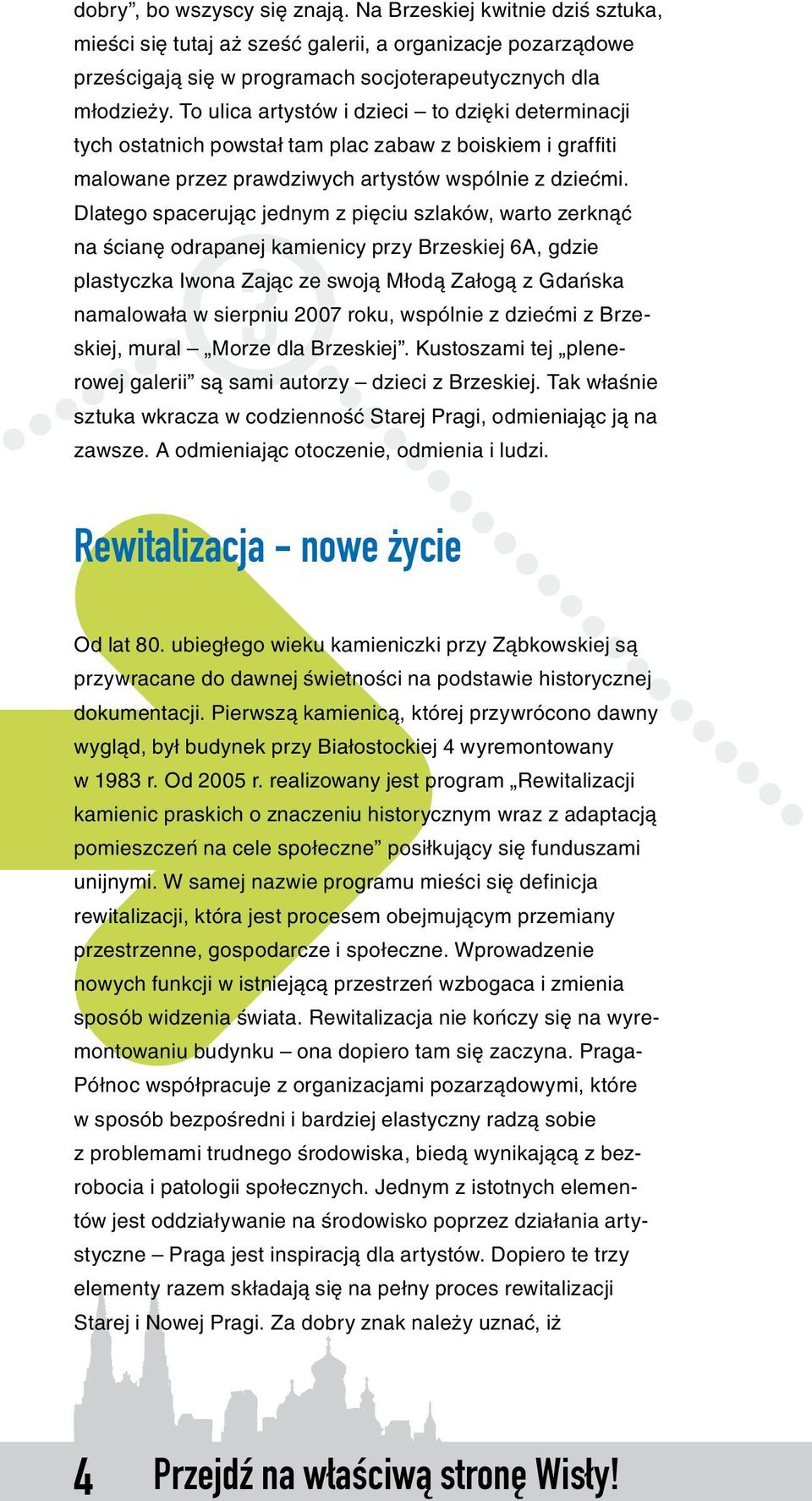 Dlatego spacerując jednym z pięciu szlaków, warto zerknąć na ścianę odrapanej kamienicy przy Brzeskiej 6A, gdzie 3 plastyczka Iwona Zając ze swoją Młodą Załogą z Gdańska namalowała w sierpniu 2007