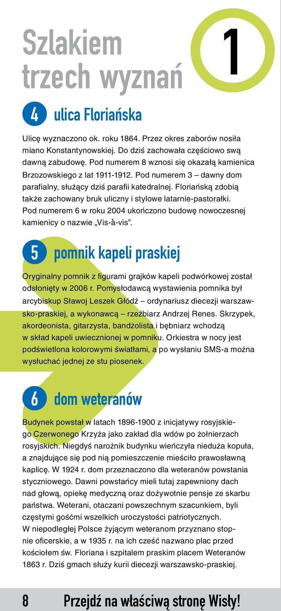 Floriańską zdobią także zachowany bruk uliczny i stylowe latarnie-pastorałki. Pod numerem 6 w roku 2004 ukończono budowę nowoczesnej kamienicy o nazwie Vis-a-vis.