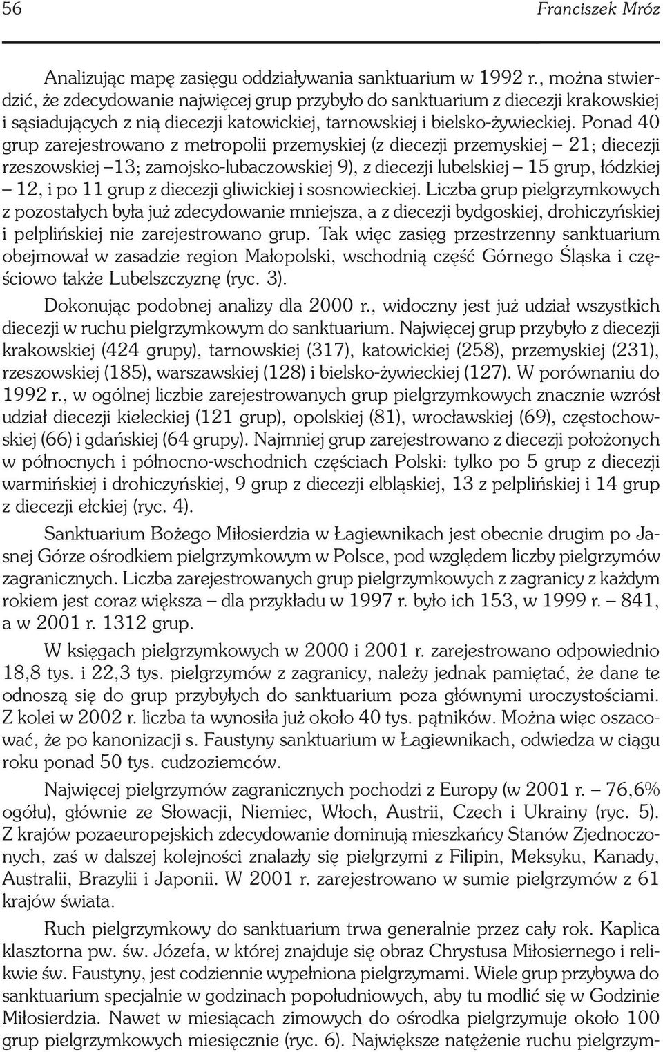 Ponad 40 grup zarejestrowano z metropolii przemyskiej (z diecezji przemyskiej 21; diecezji rzeszowskiej 13; zamojsko-lubaczowskiej 9), z diecezji lubelskiej 15 grup, łódzkiej 12, i po 11 grup z