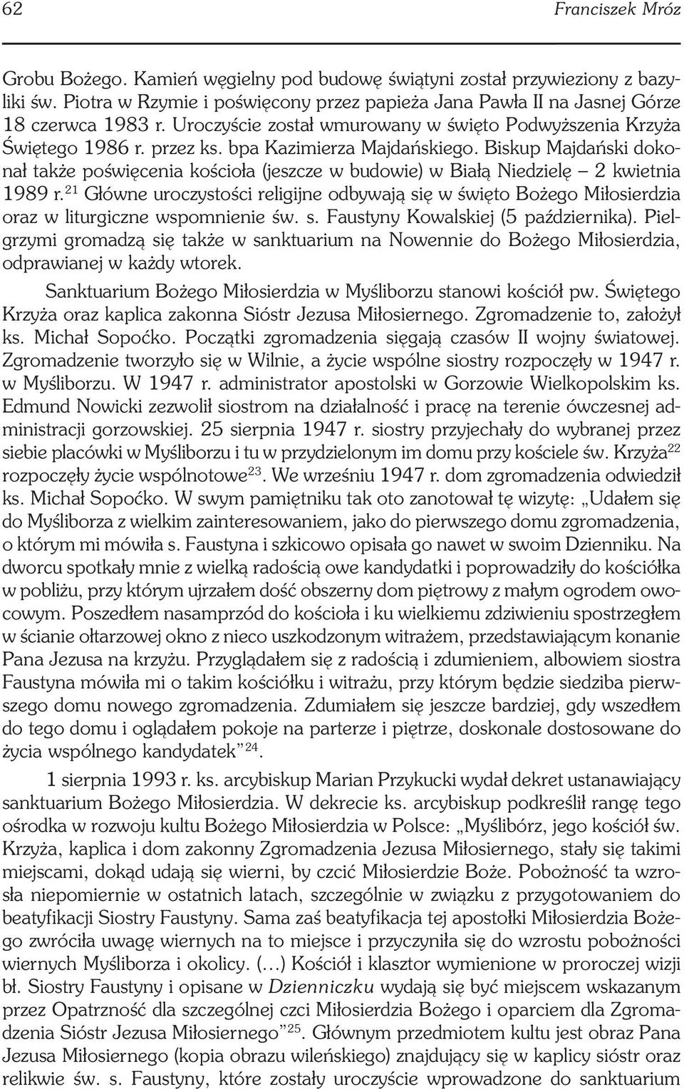 Biskup Majdański dokonał także poświęcenia kościoła (jeszcze w budowie) w Białą Niedzielę 2 kwietnia 1989 r.