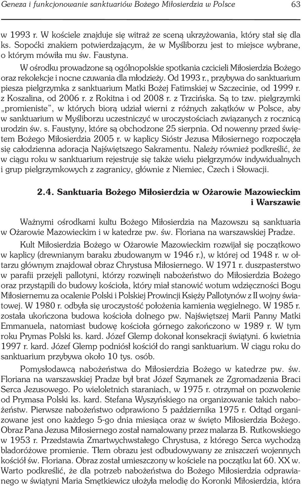 W ośrodku prowadzone są ogólnopolskie spotkania czcicieli Miłosierdzia Bożego oraz rekolekcje i nocne czuwania dla młodzieży. Od 1993 r.