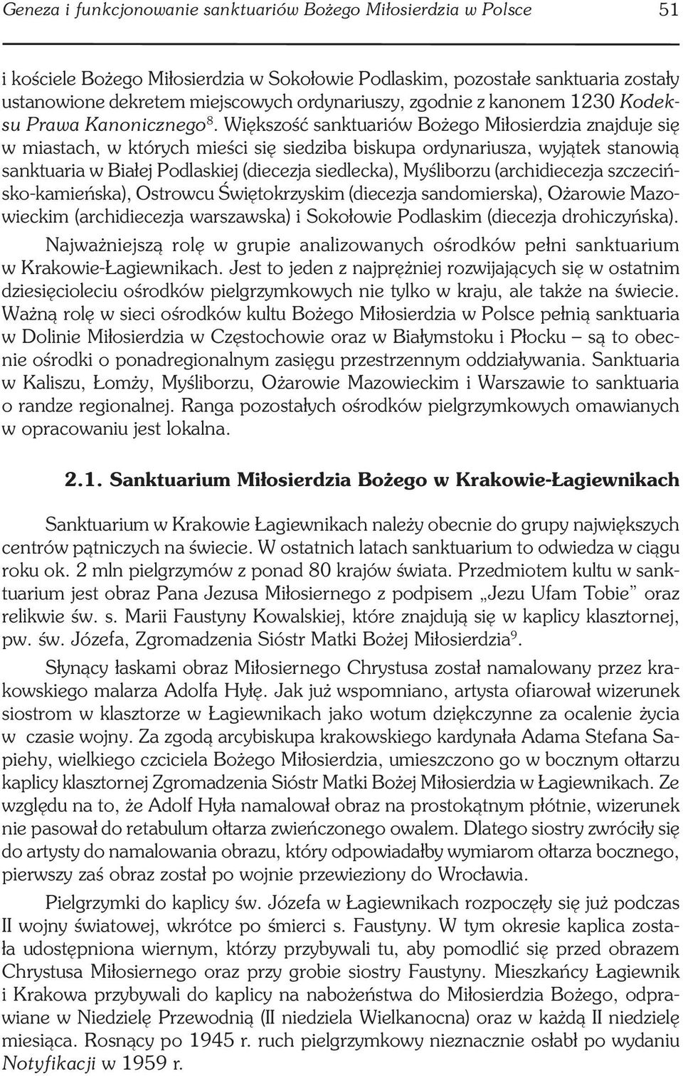 Większość sanktuariów Bożego Miłosierdzia znajduje się w miastach, w których mieści się siedziba biskupa ordynariusza, wyjątek stanowią sanktuaria w Białej Podlaskiej (diecezja siedlecka), Myśliborzu