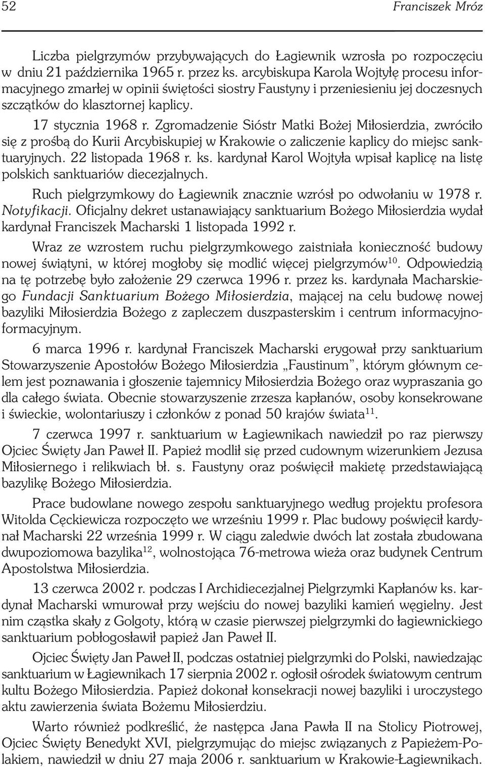 Zgromadzenie Sióstr Matki Bożej Miłosierdzia, zwróciło się z prośbą do Kurii Arcybiskupiej w Krakowie o zaliczenie kaplicy do miejsc sanktuaryjnych. 22 listopada 1968 r. ks.