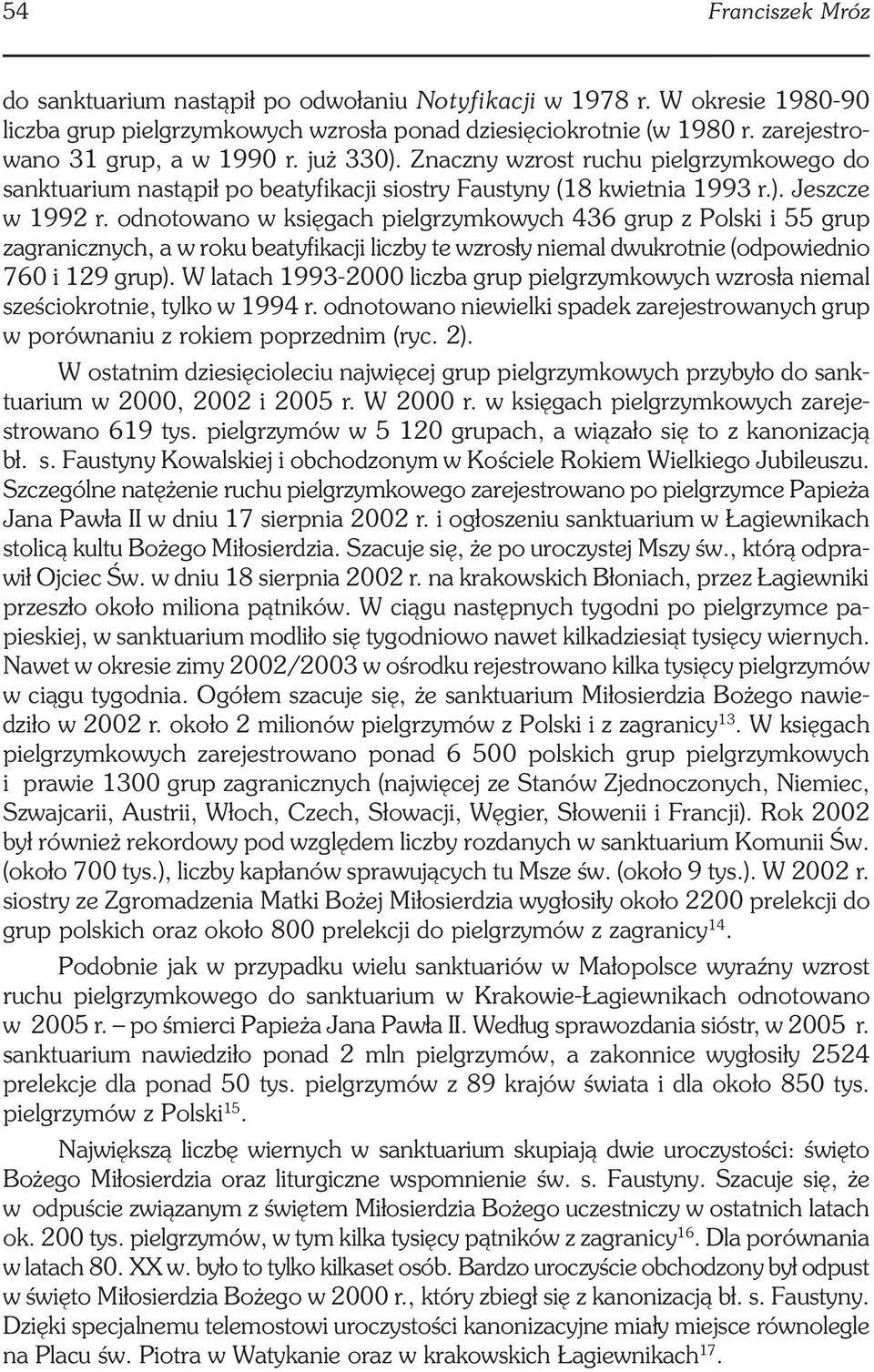 odnotowano w księgach pielgrzymkowych 436 grup z Polski i 55 grup zagranicznych, a w roku beatyfikacji liczby te wzrosły niemal dwukrotnie (odpowiednio 760 i 129 grup).