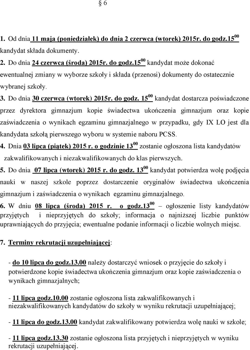 15 00 kandydat może dokonać ewentualnej zmiany w wyborze szkoły i składa (przenosi) dokumenty do ostatecznie wybranej szkoły. 3. Do dnia 30 czerwca (wtorek) 2015r. do godz.