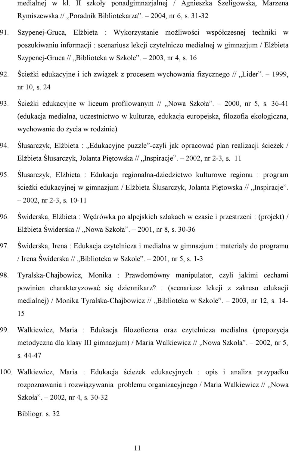 Szkole. 2003, nr 4, s. 16 92. Ścieżki edukacyjne i ich związek z procesem wychowania fizycznego // Lider. 1999, nr 10, s. 24 93. Ścieżki edukacyjne w liceum profilowanym // Nowa Szkoła. 2000, nr 5, s.