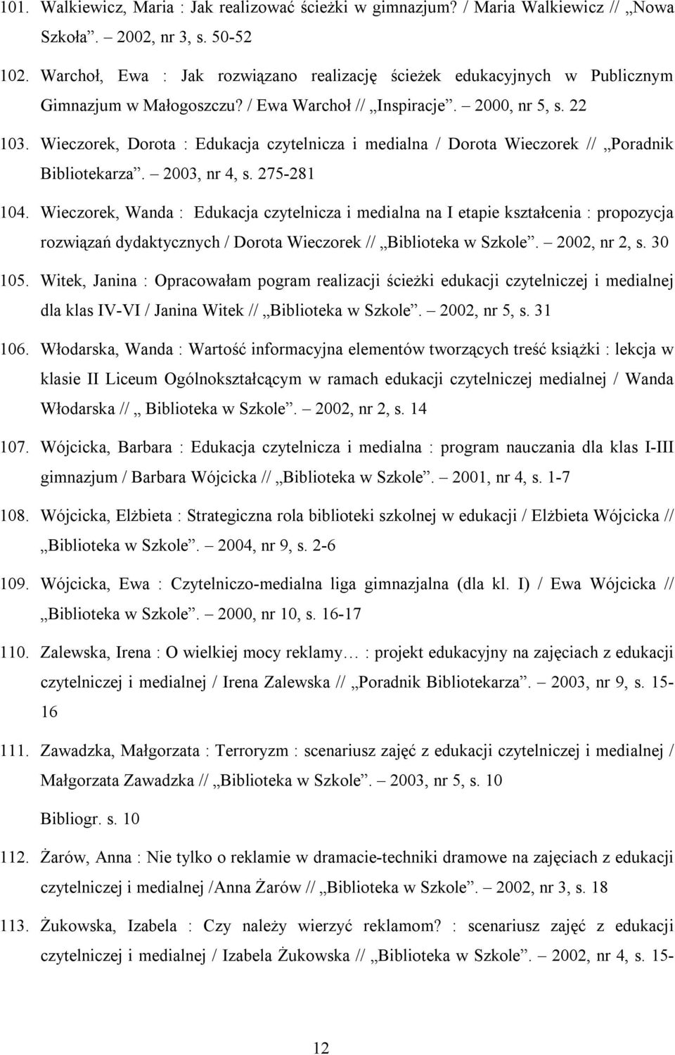 Wieczorek, Dorota : Edukacja czytelnicza i medialna / Dorota Wieczorek // Poradnik Bibliotekarza. 2003, nr 4, s. 275-281 104.