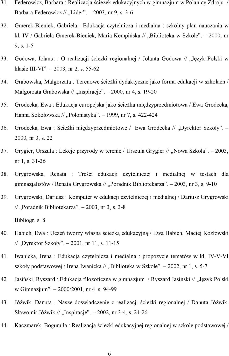 Godowa, Jolanta : O realizacji ścieżki regionalnej / Jolanta Godowa // Język Polski w klasie III-VI. 2003, nr 2, s. 55-62 34.