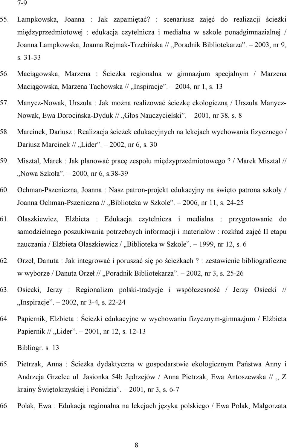 2003, nr 9, s. 31-33 56. Maciągowska, Marzena : Ścieżka regionalna w gimnazjum specjalnym / Marzena Maciągowska, Marzena Tachowska // Inspiracje. 2004, nr 1, s. 13 57.