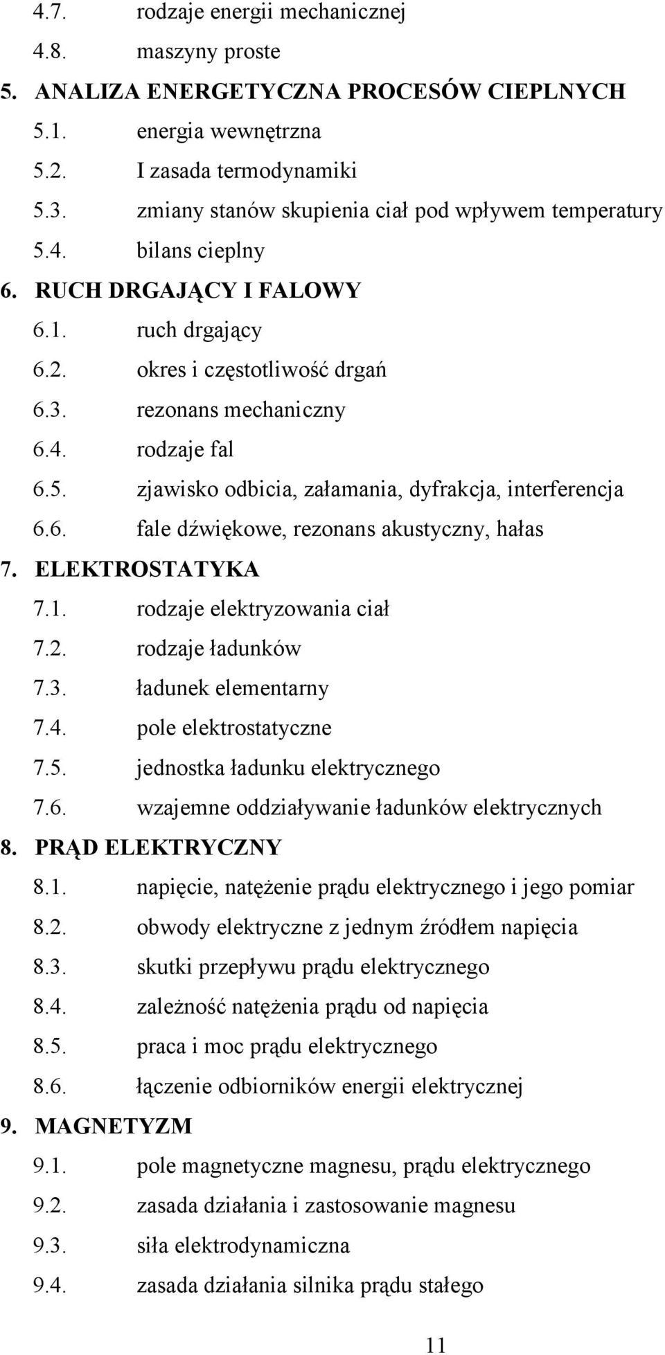 6. fale dźwiękowe, rezonans akustyczny, hałas 7. ELEKTROSTATYKA 7.1. rodzaje elektryzowania ciał 7.2. rodzaje ładunków 7.3. ładunek elementarny 7.4. pole elektrostatyczne 7.5.