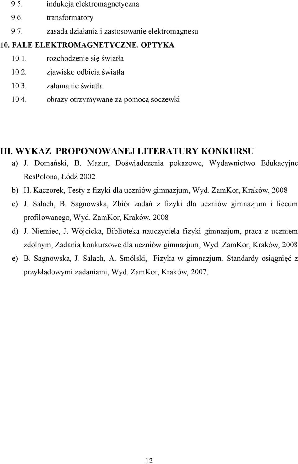 Mazur, Doświadczenia pokazowe, Wydawnictwo Edukacyjne ResPolona, Łódź 2002 b) H. Kaczorek, Testy z fizyki dla uczniów gimnazjum, Wyd. ZamKor, Kraków, 2008 c) J. Salach, B.