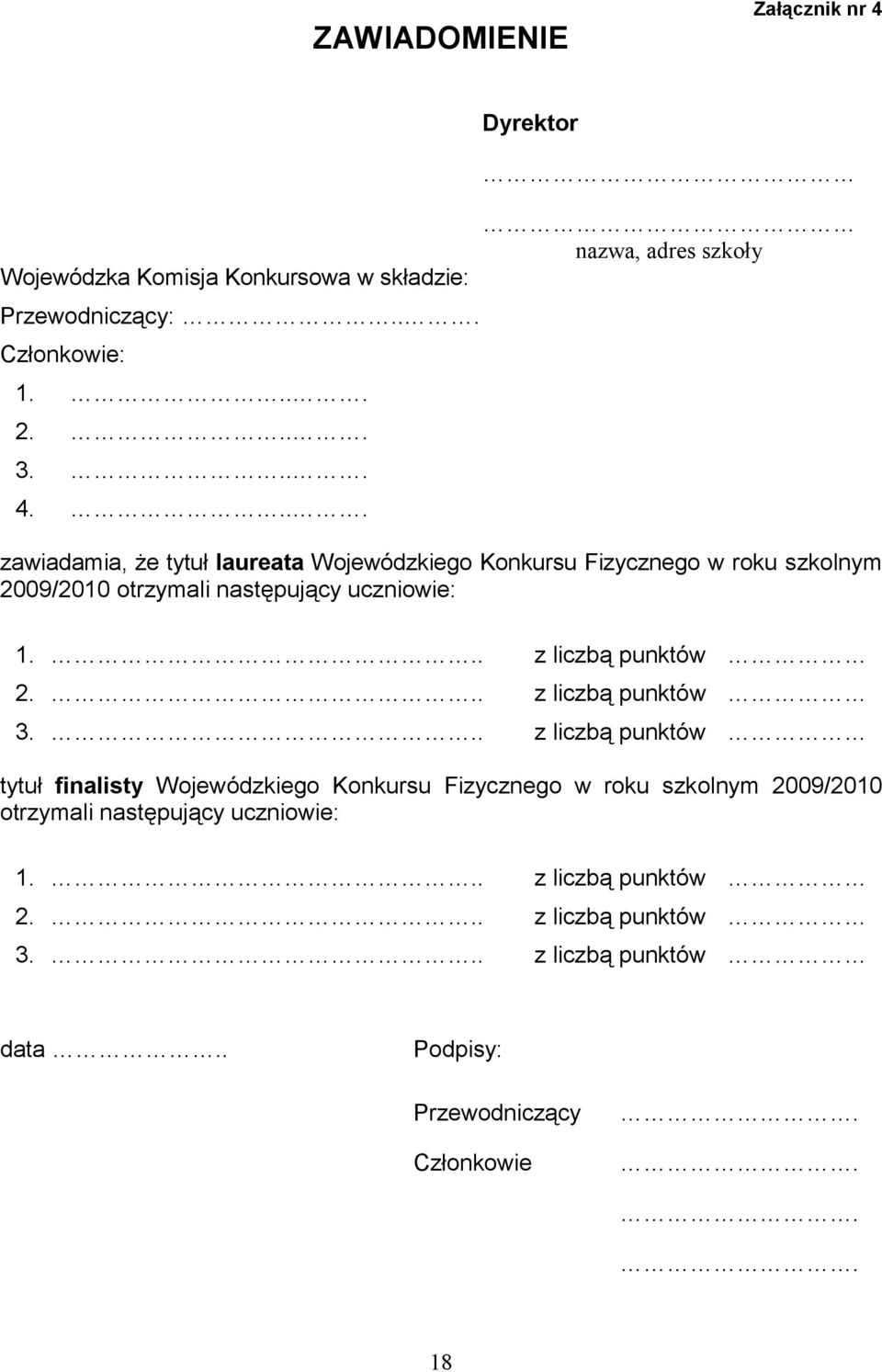 ... Dyrektor nazwa, adres szkoły zawiadamia, że tytuł laureata Wojewódzkiego Konkursu Fizycznego w roku szkolnym 2009/2010 otrzymali