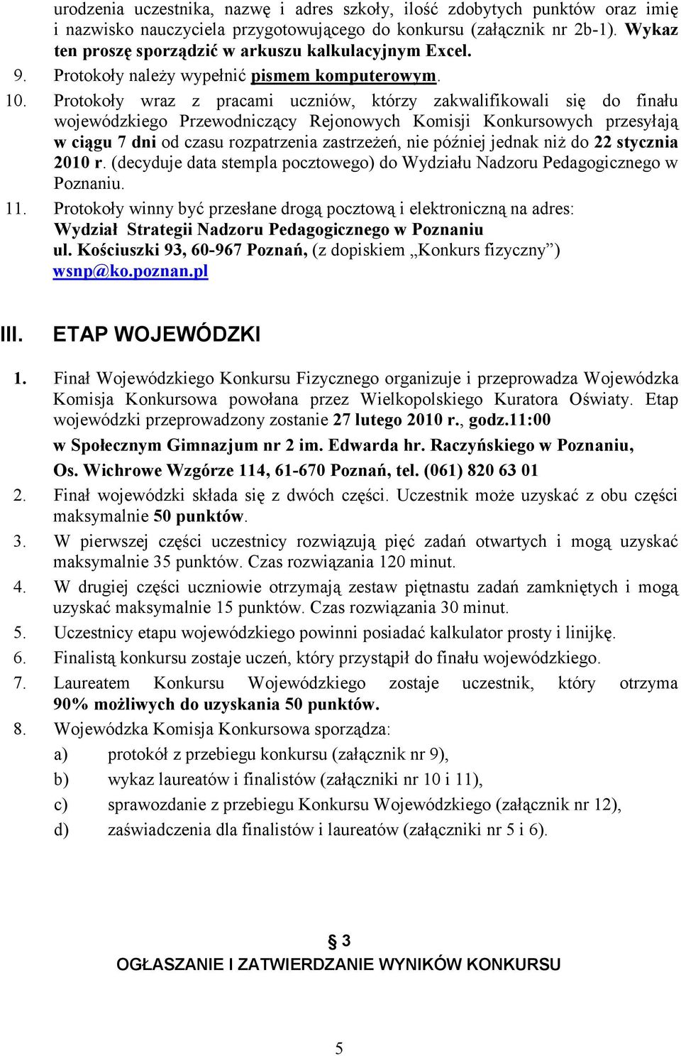 Protokoły wraz z pracami uczniów, którzy zakwalifikowali się do finału wojewódzkiego Przewodniczący Rejonowych Komisji Konkursowych przesyłają w ciągu 7 dni od czasu rozpatrzenia zastrzeżeń, nie