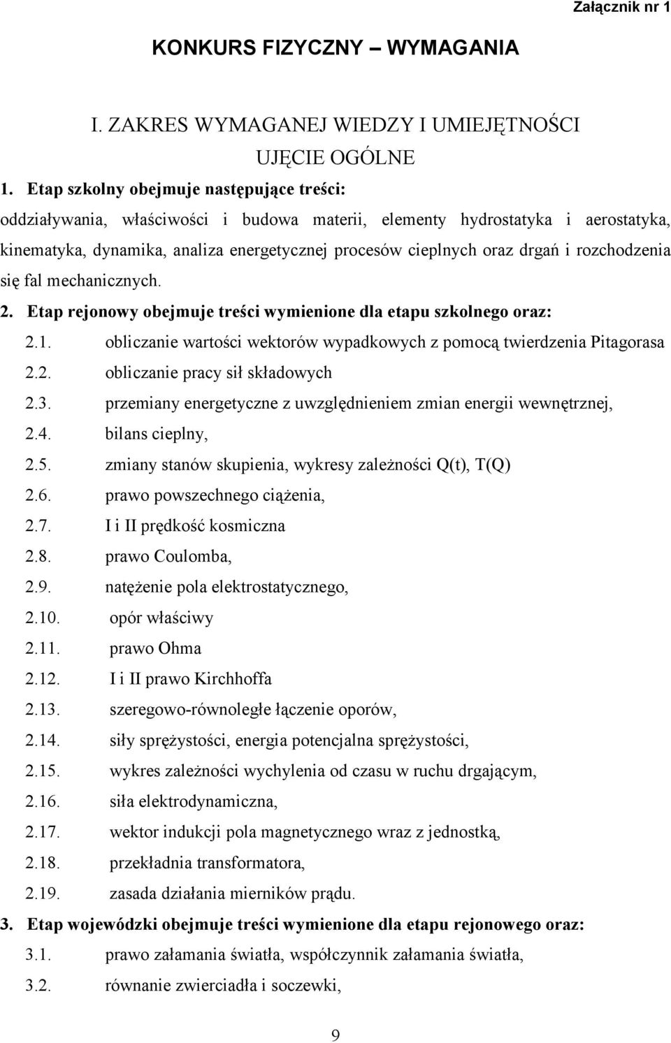 rozchodzenia się fal mechanicznych. 2. Etap rejonowy obejmuje treści wymienione dla etapu szkolnego oraz: 2.1. obliczanie wartości wektorów wypadkowych z pomocą twierdzenia Pitagorasa 2.2. obliczanie pracy sił składowych 2.