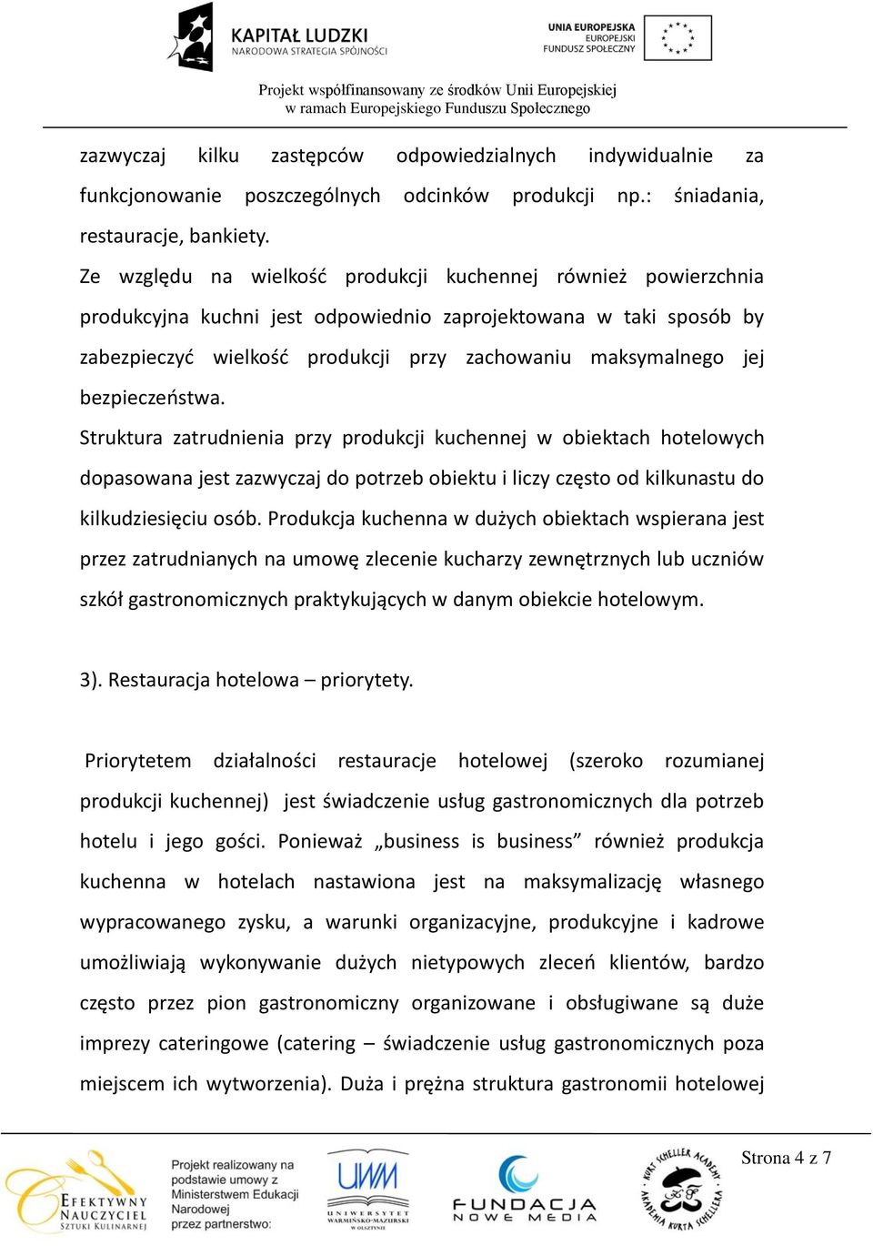 bezpieczeostwa. Struktura zatrudnienia przy produkcji kuchennej w obiektach hotelowych dopasowana jest zazwyczaj do potrzeb obiektu i liczy często od kilkunastu do kilkudziesięciu osób.