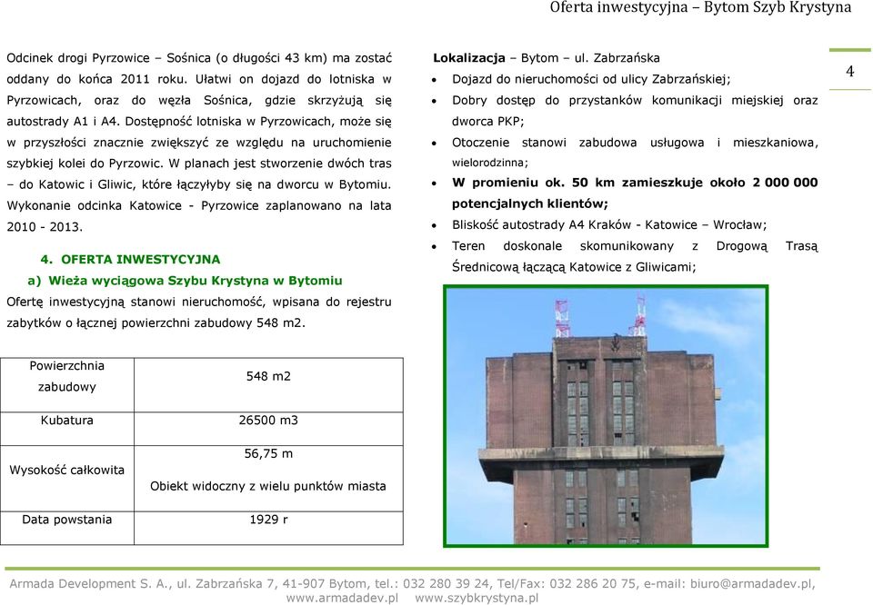 W planach jest stworzenie dwóch tras do Katowic i Gliwic, które łączyłyby się na dworcu w Bytomiu. Wykonanie odcinka Katowice - Pyrzowice zaplanowano na lata 2010-2013. 4.