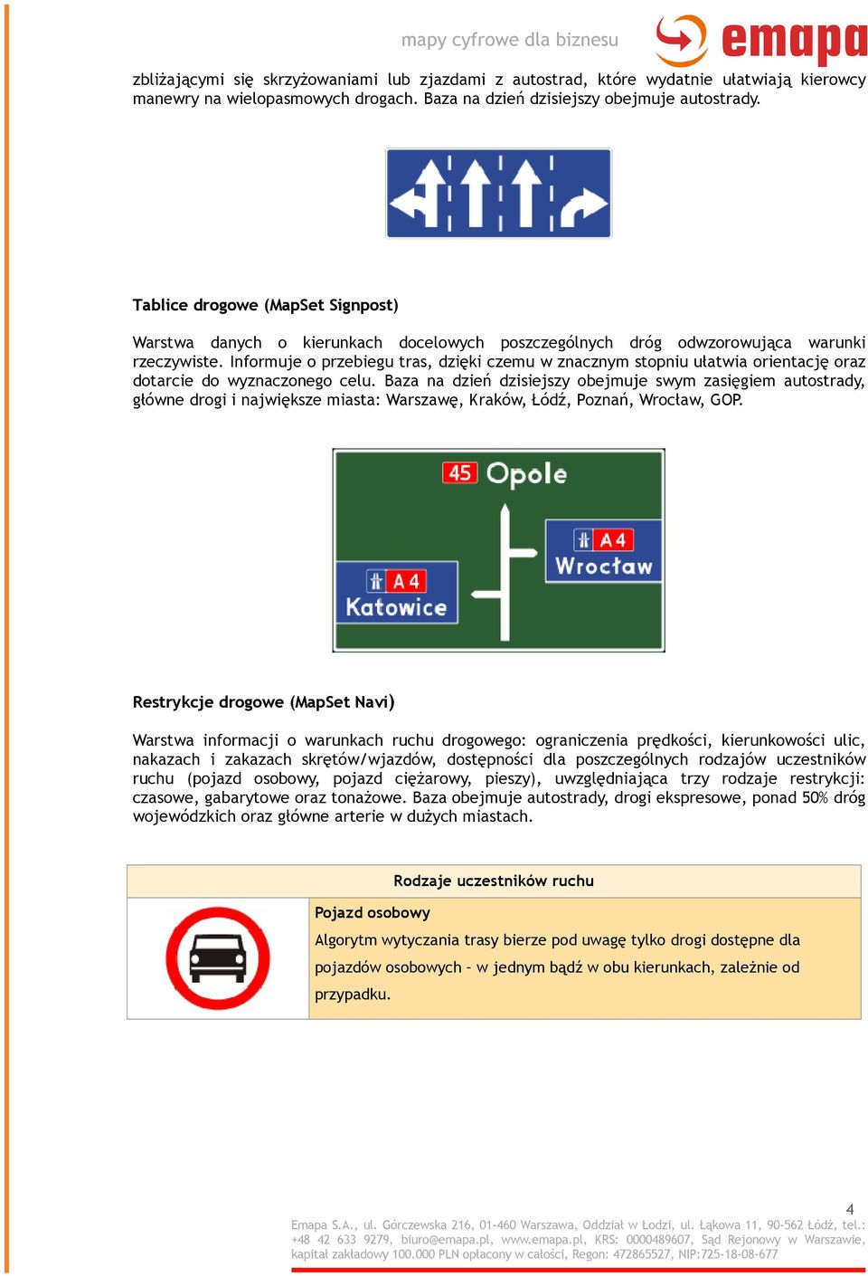 Informuje o przebiegu tras, dzięki czemu w znacznym stopniu ułatwia orientację oraz dotarcie do wyznaczonego celu.