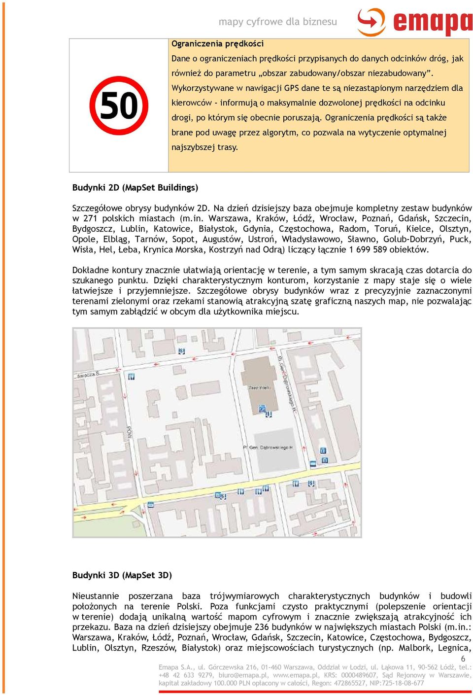 Ograniczenia prędkości są także brane pod uwagę przez algorytm, co pozwala na wytyczenie optymalnej najszybszej trasy. Budynki 2D (MapSet Buildings) Szczegółowe obrysy budynków 2D.