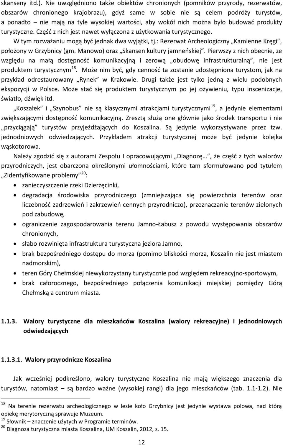 wartości, aby wokół nich można było budować produkty turystyczne. Część z nich jest nawet wyłączona z użytkowania turystycznego. W tym rozważaniu mogą być jednak dwa wyjątki, tj.