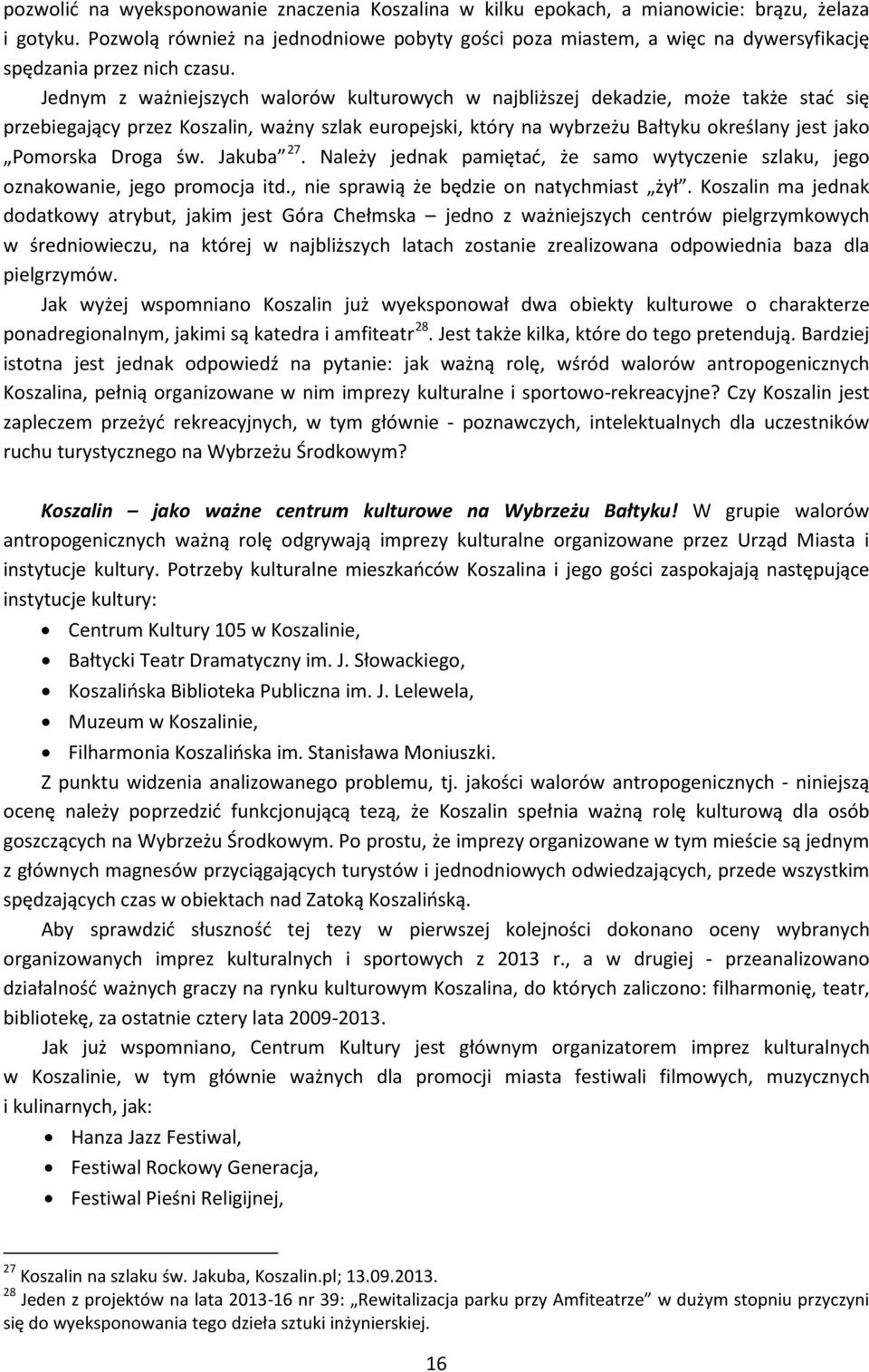 Jednym z ważniejszych walorów kulturowych w najbliższej dekadzie, może także stać się przebiegający przez Koszalin, ważny szlak europejski, który na wybrzeżu Bałtyku określany jest jako Pomorska