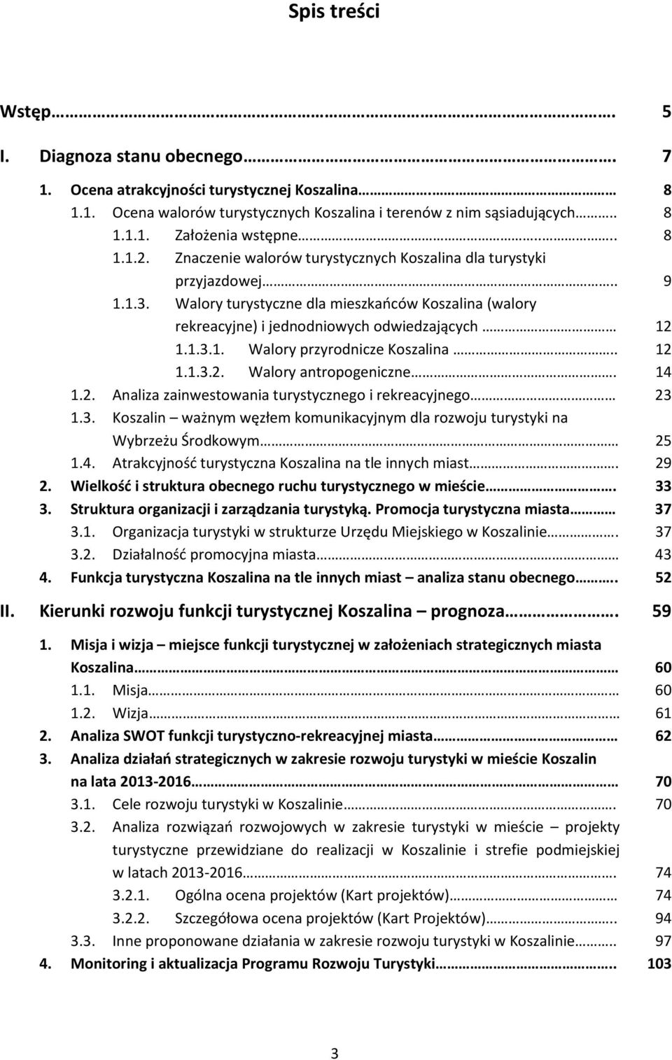 . 12 1.1.3.2. Walory antropogeniczne. 14 1.2. Analiza zainwestowania turystycznego i rekreacyjnego 23 1.3. Koszalin ważnym węzłem komunikacyjnym dla rozwoju turystyki na Wybrzeżu Środkowym 25 1.4. Atrakcyjność turystyczna Koszalina na tle innych miast.