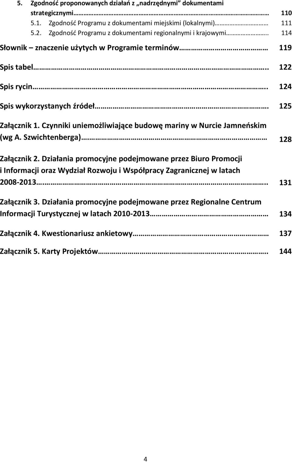 Czynniki uniemożliwiające budowę mariny w Nurcie Jamneńskim (wg A. Szwichtenberga). 128 Załącznik 2.