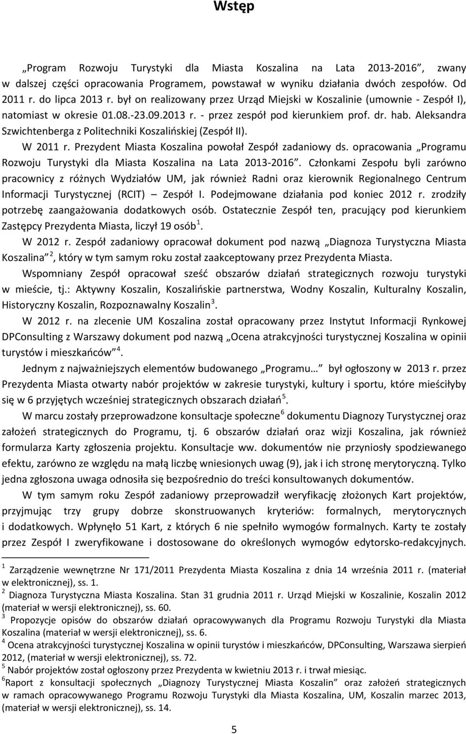 Aleksandra Szwichtenberga z Politechniki Koszalińskiej (Zespół II). W 2011 r. Prezydent Miasta Koszalina powołał Zespół zadaniowy ds.