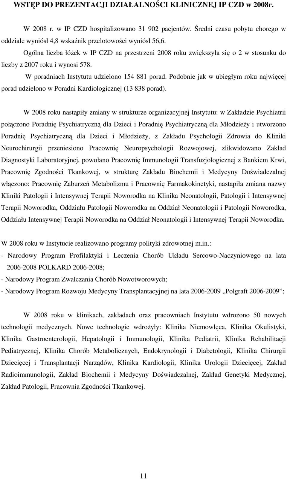 Ogólna liczba łóŝek w IP CZD na przestrzeni 2008 roku zwiększyła się o 2 w stosunku do liczby z 2007 roku i wynosi 578. W poradniach Instytutu udzielono 154 881 porad.