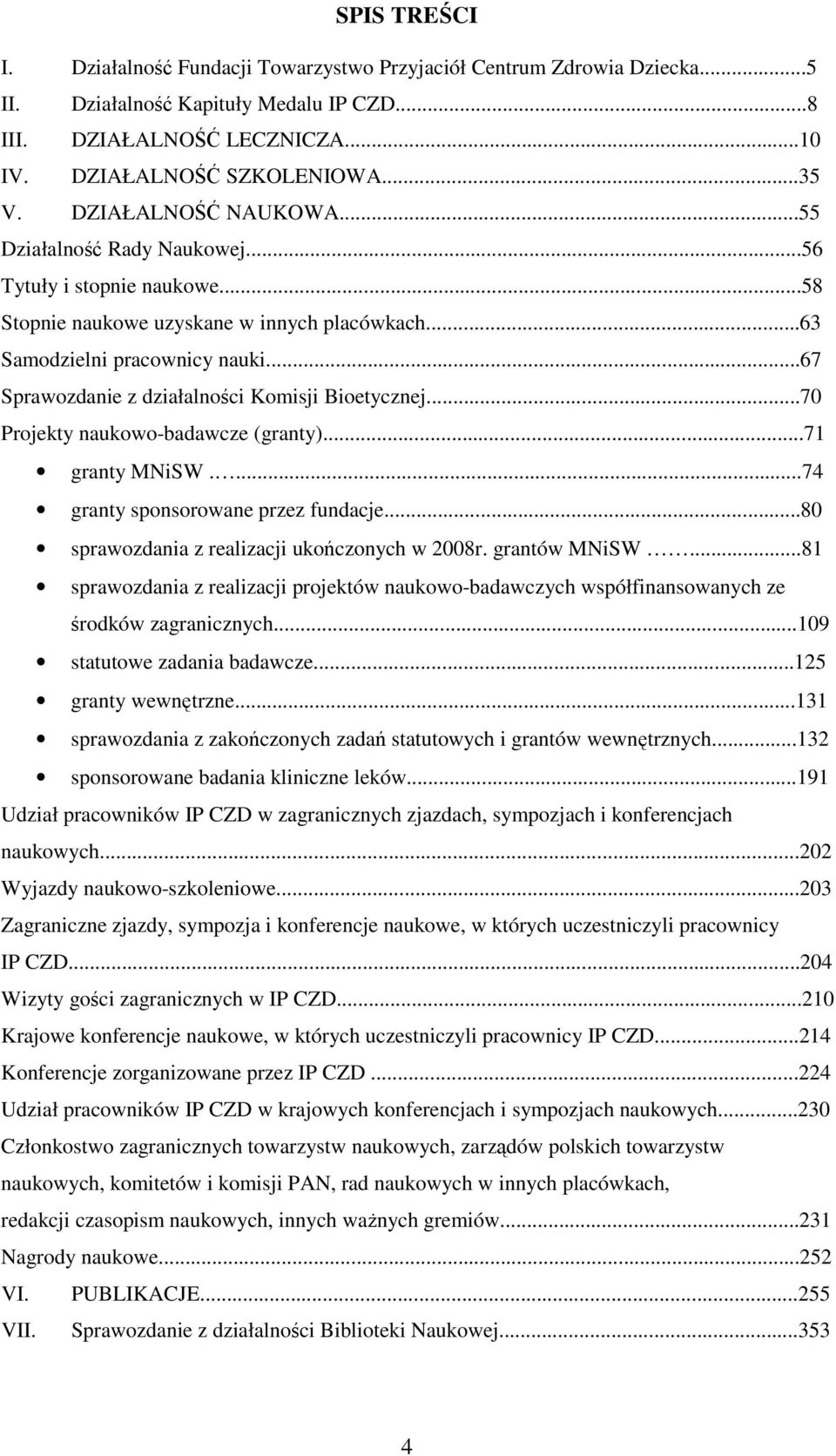 ..67 Sprawozdanie z działalności Komisji Bioetycznej...70 Projekty naukowo-badawcze (granty)...71 granty MNiSW....74 granty sponsorowane przez fundacje.