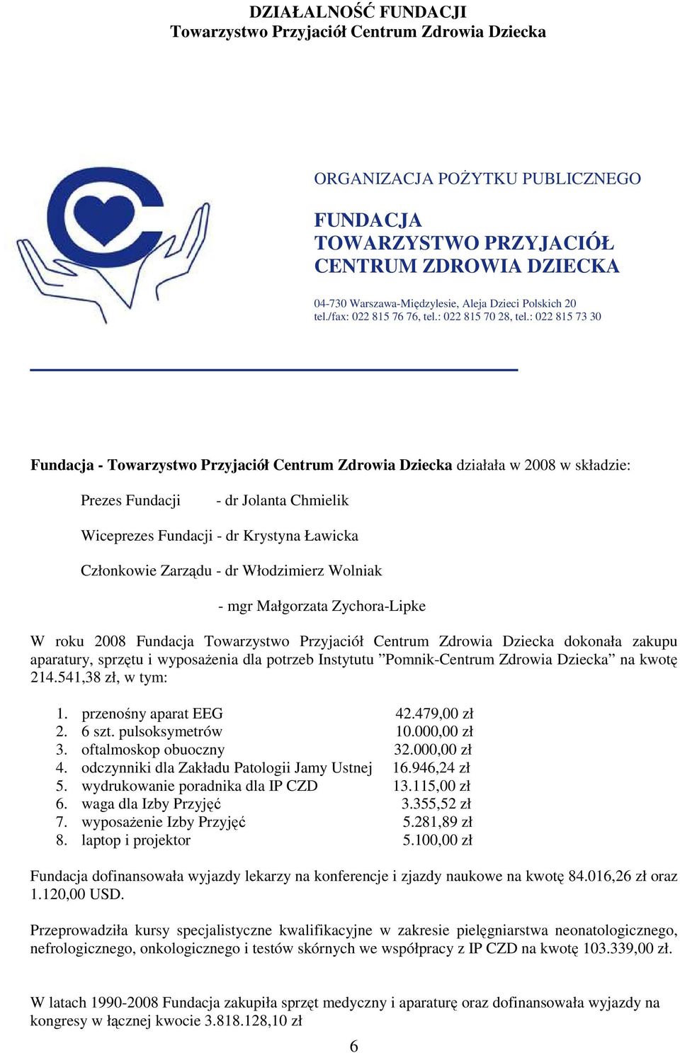 : 022 815 73 30 Fundacja - Towarzystwo Przyjaciół Centrum Zdrowia Dziecka działała w 2008 w składzie: Prezes Fundacji - dr Jolanta Chmielik Wiceprezes Fundacji - dr Krystyna Ławicka Członkowie