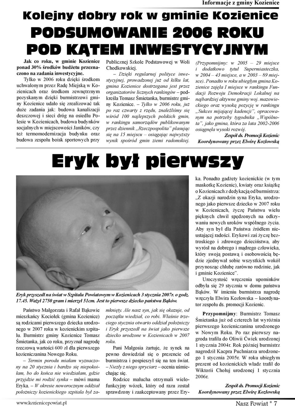 Tylko w 2006 roku dzięki środkom uchwalonym przez Radę Miejską w Kozienicach oraz środkom zewnętrznym pozyskanym dzięki burmistrzowi gminy Kozienice udało się zrealizować tak duże zadania jak: budowa