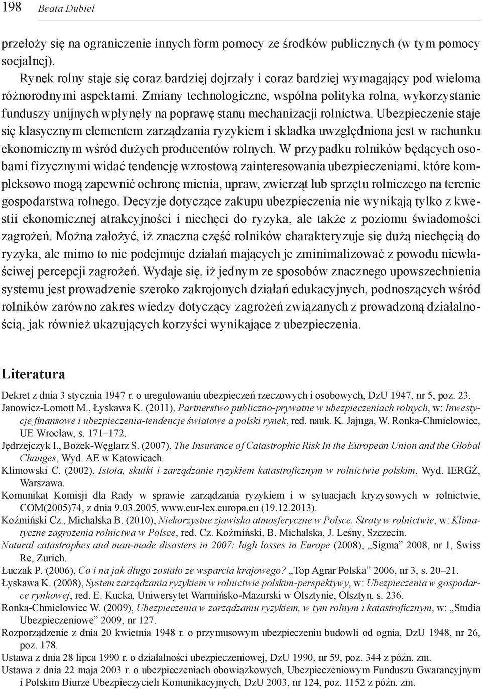 Zmiany technologiczne, wspólna polityka rolna, wykorzystanie funduszy unijnych wpłynęły na poprawę stanu mechanizacji rolnictwa.