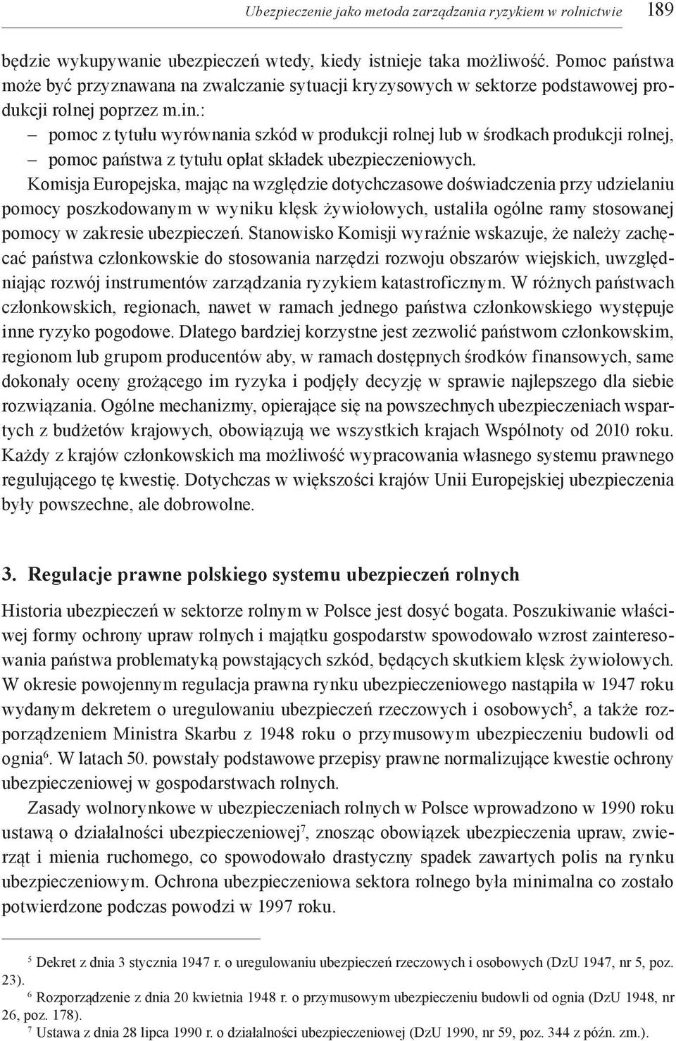 : pomoc z tytułu wyrównania szkód w produkcji rolnej lub w środkach produkcji rolnej, pomoc państwa z tytułu opłat składek ubezpieczeniowych.