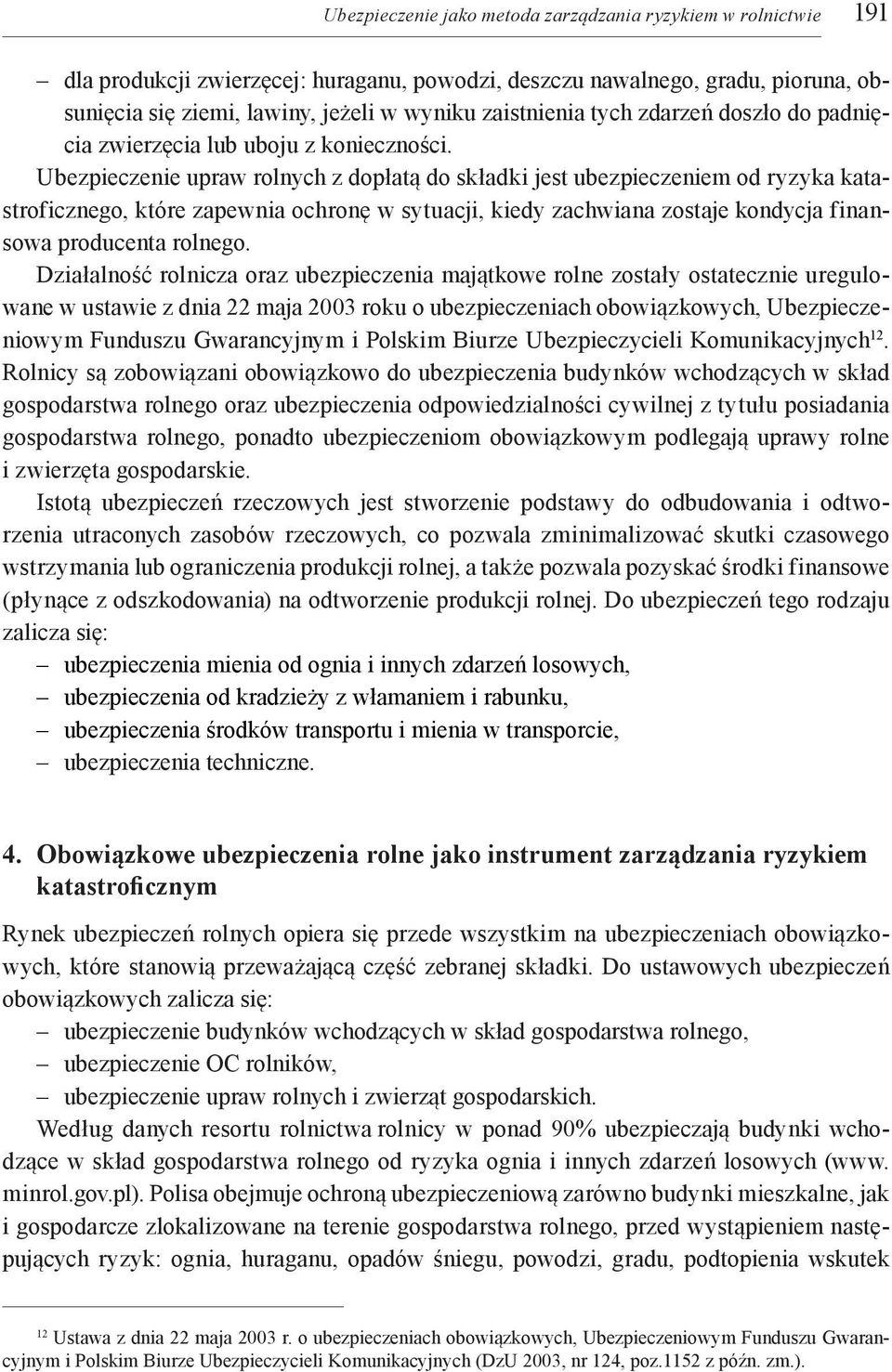 Ubezpieczenie upraw rolnych z dopłatą do składki jest ubezpieczeniem od ryzyka katastroficznego, które zapewnia ochronę w sytuacji, kiedy zachwiana zostaje kondycja finansowa producenta rolnego.